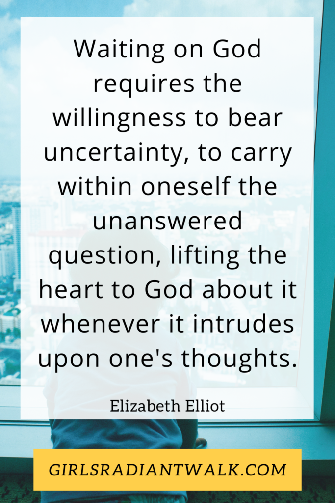 Waiting on God requires the willingness to bear uncertainty... - Elizabeth Elliot's quote about "Waiting On God"