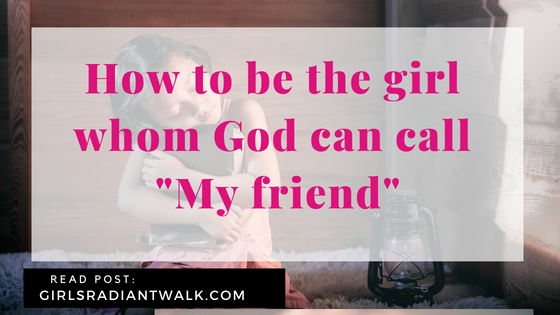 How to be the girl whom God can call "My friend"